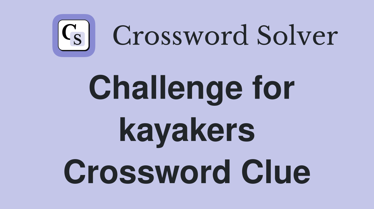 Challenge for kayakers Crossword Clue