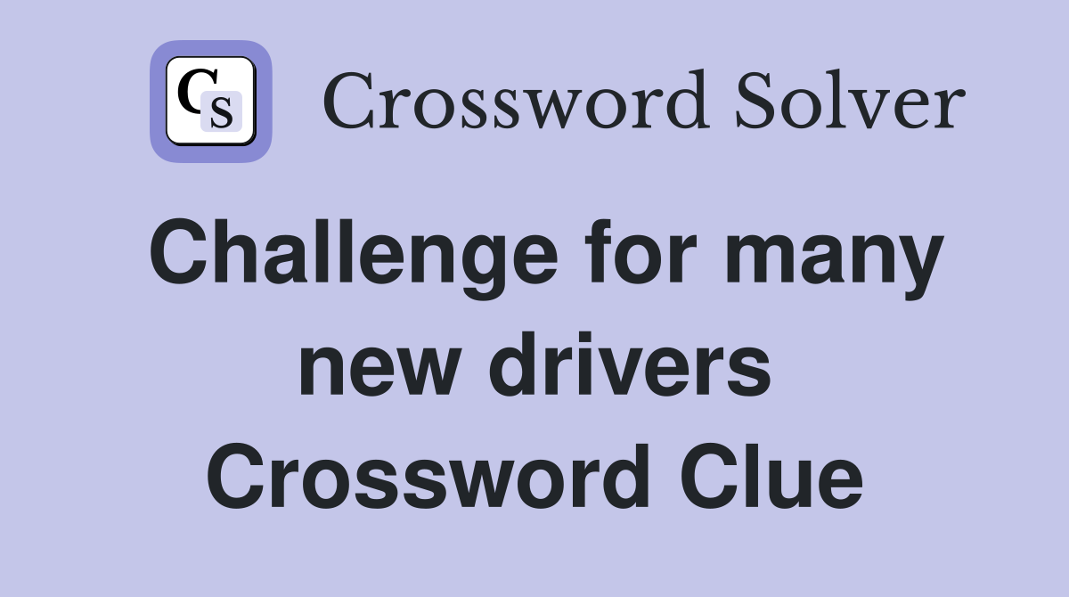 Challenge for many new drivers Crossword Clue