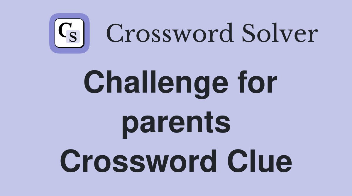 Challenge for parents Crossword Clue