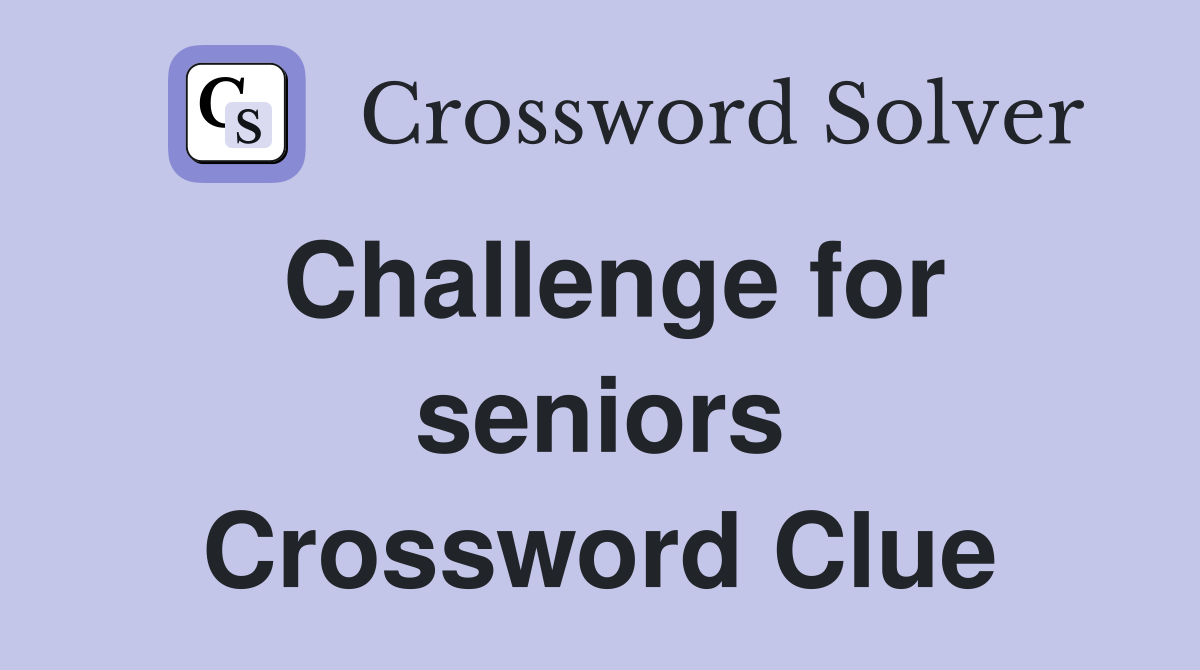 Challenge for seniors Crossword Clue