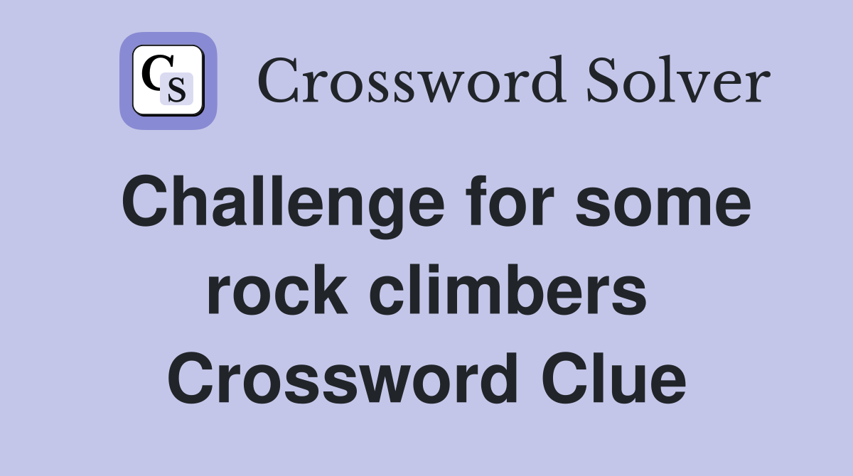 Challenge for some rock climbers Crossword Clue