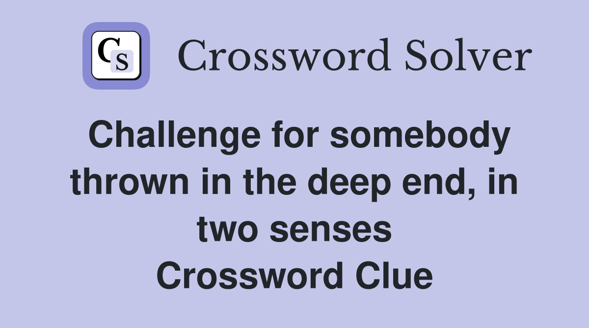 Challenge for somebody thrown in the deep end, in two senses Crossword Clue