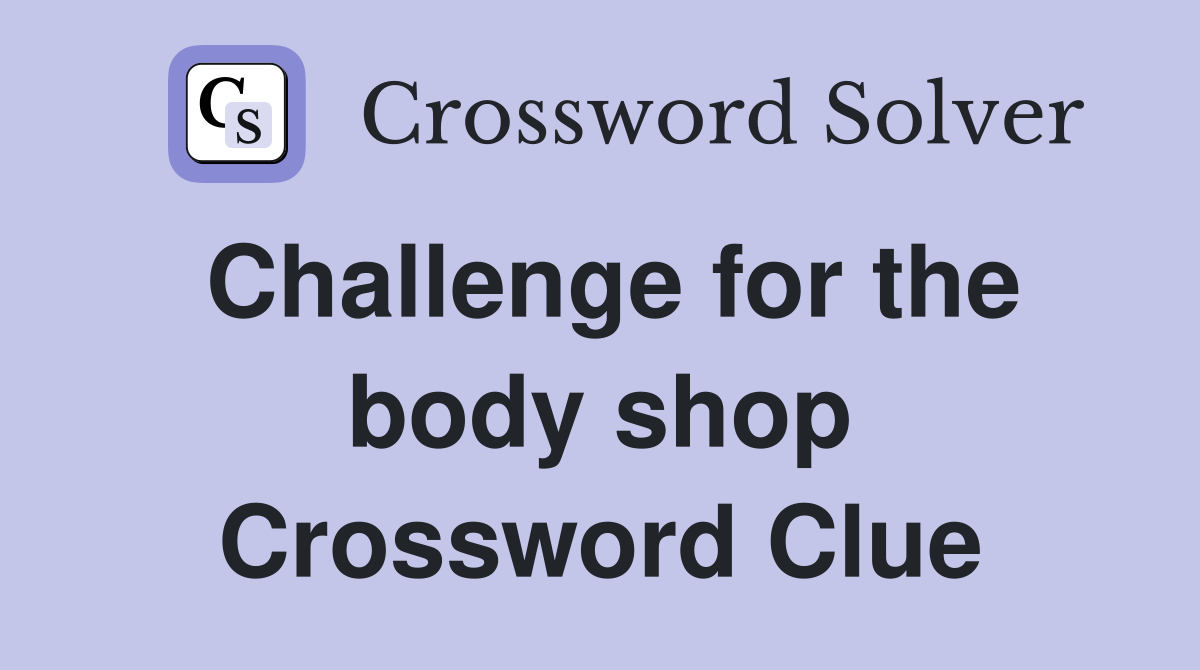 Challenge for the body shop Crossword Clue