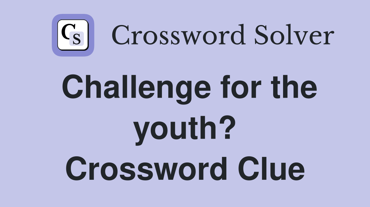 Challenge for the youth? Crossword Clue