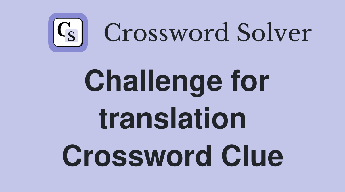 Challenge for translation Crossword Clue