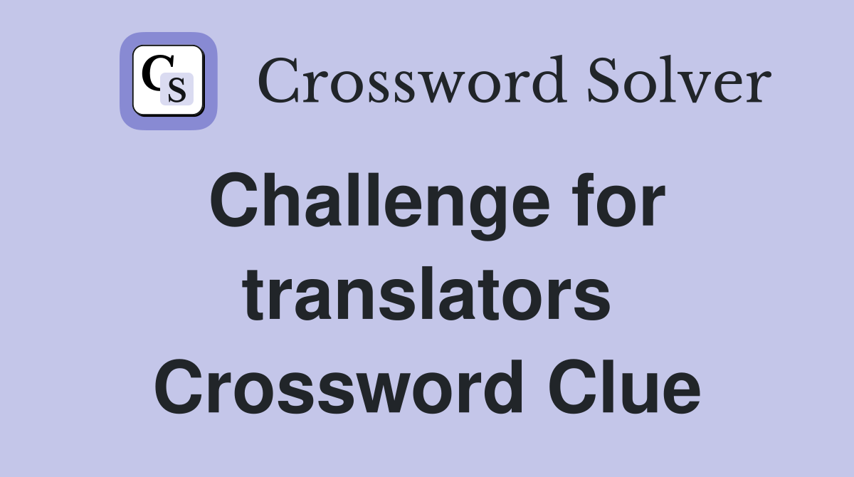 Challenge for translators Crossword Clue