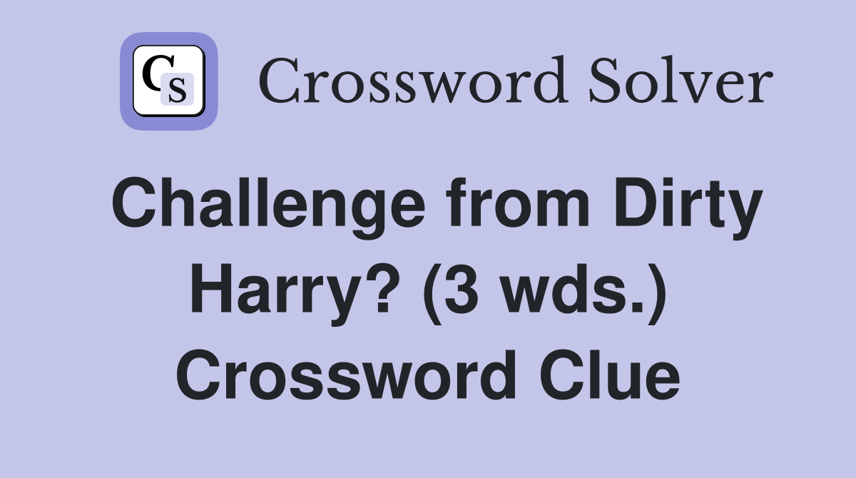 Challenge from Dirty Harry? (3 wds.) Crossword Clue