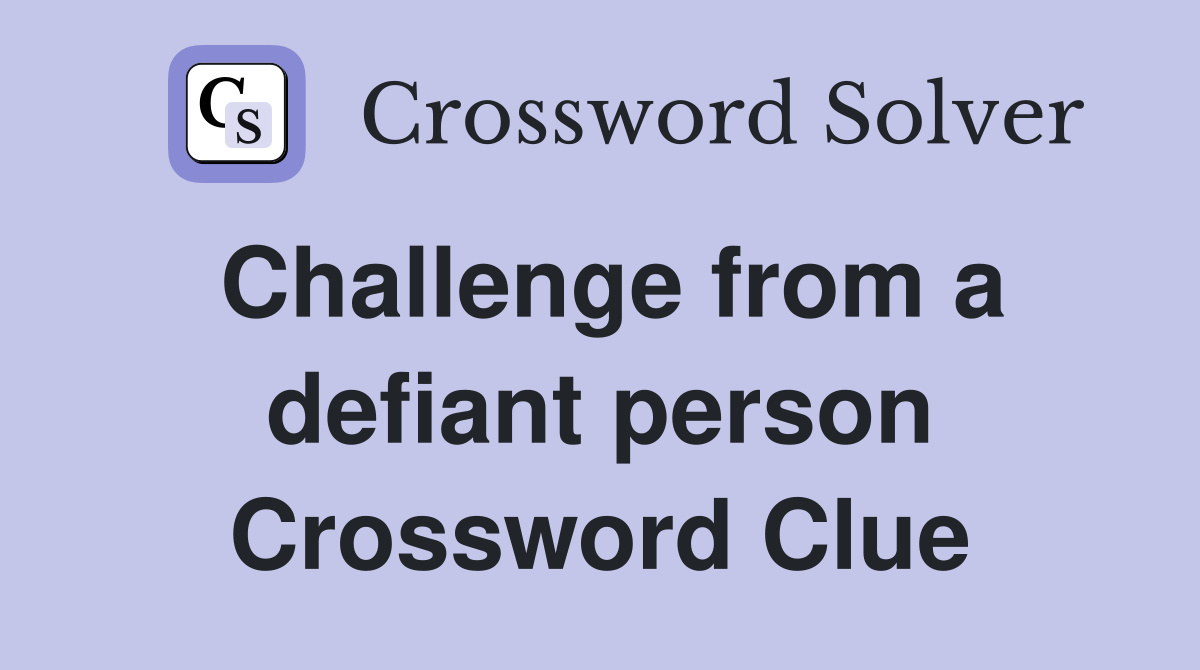 Challenge from a defiant person Crossword Clue