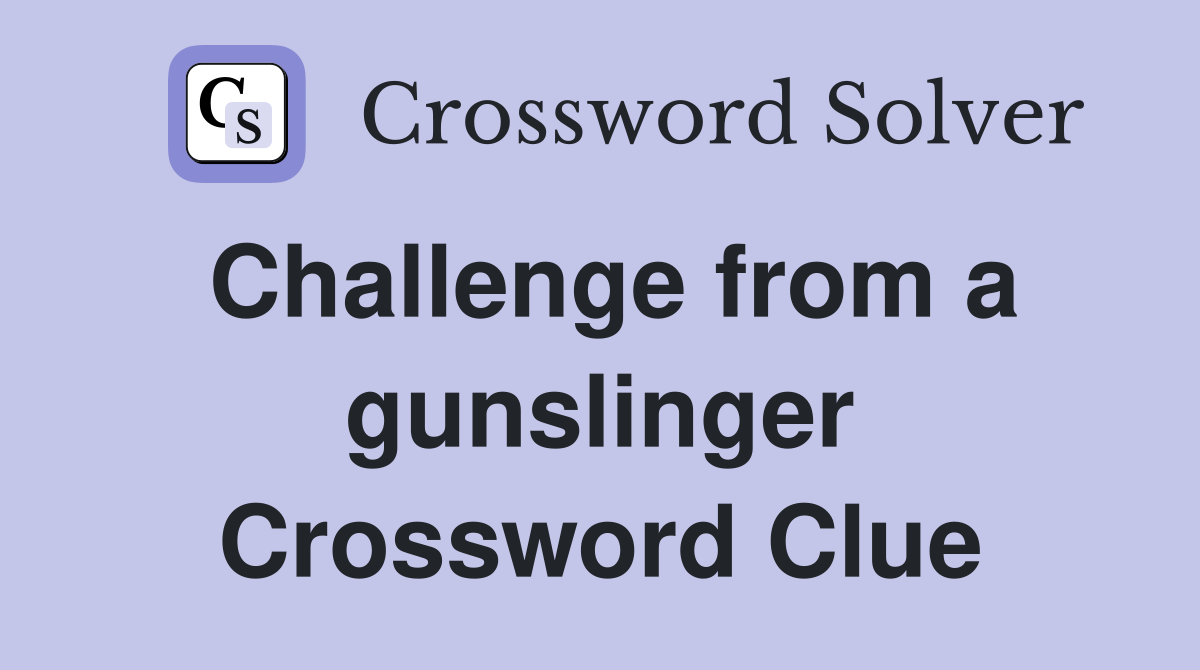 Challenge from a gunslinger Crossword Clue