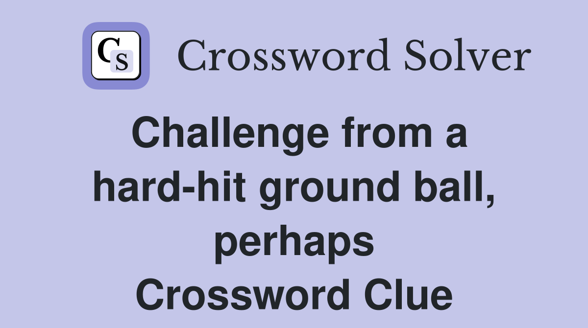 Challenge from a hard-hit ground ball, perhaps Crossword Clue