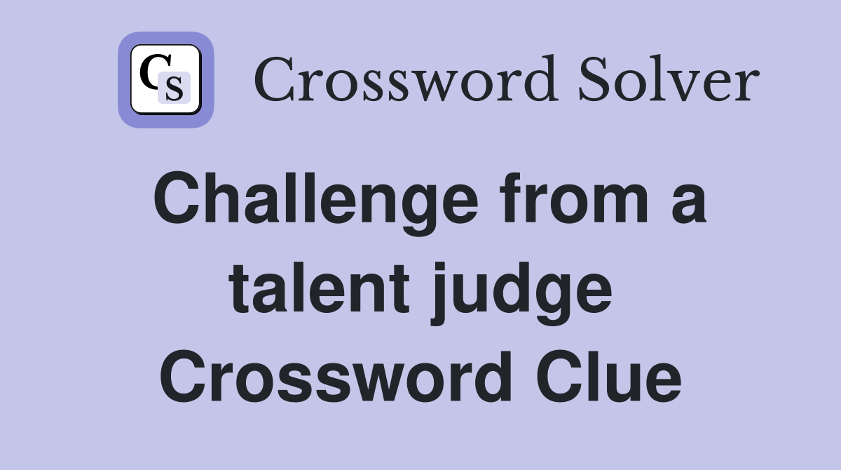 Challenge from a talent judge Crossword Clue