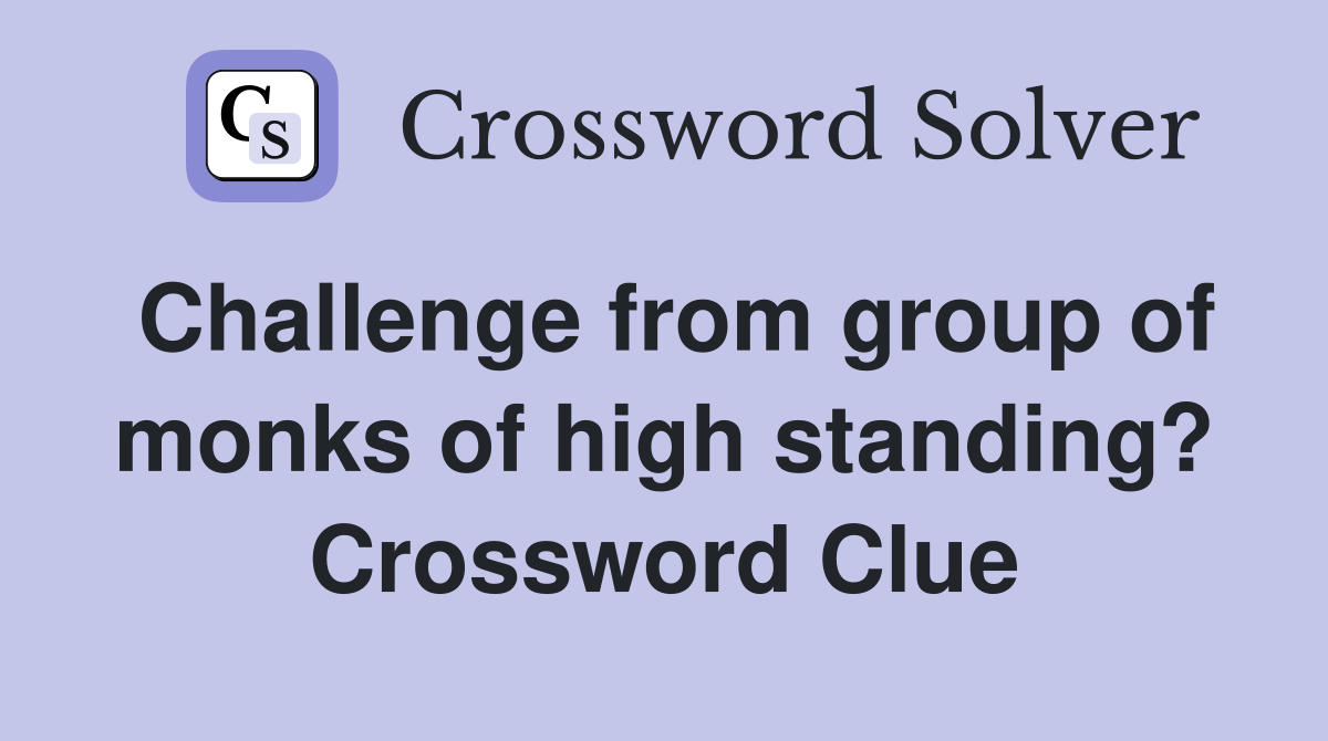 Challenge from group of monks of high standing? Crossword Clue