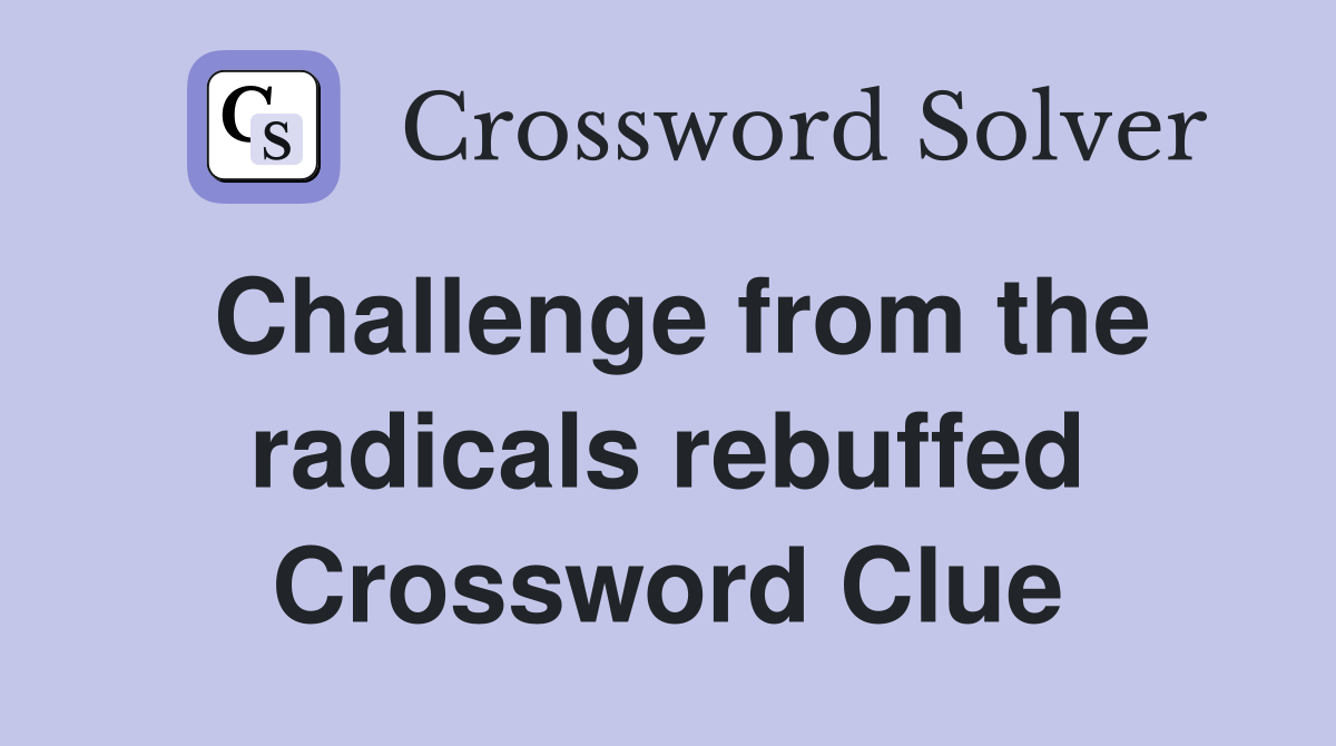 Challenge from the radicals rebuffed Crossword Clue