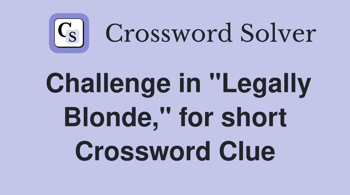 Challenge in "Legally Blonde," for short Crossword Clue