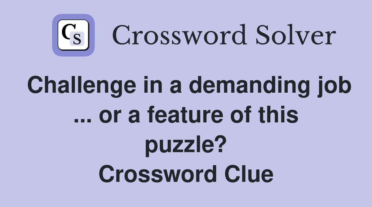 Challenge in a demanding job ... or a feature of this puzzle? Crossword Clue