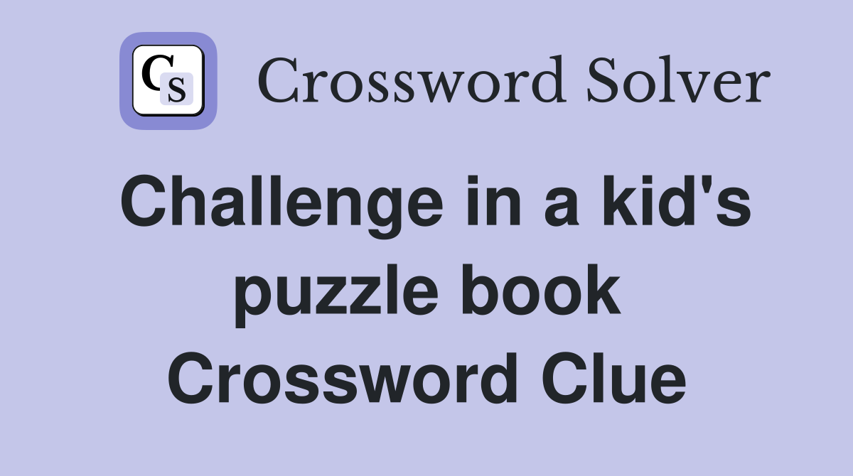 Challenge in a kid's puzzle book Crossword Clue