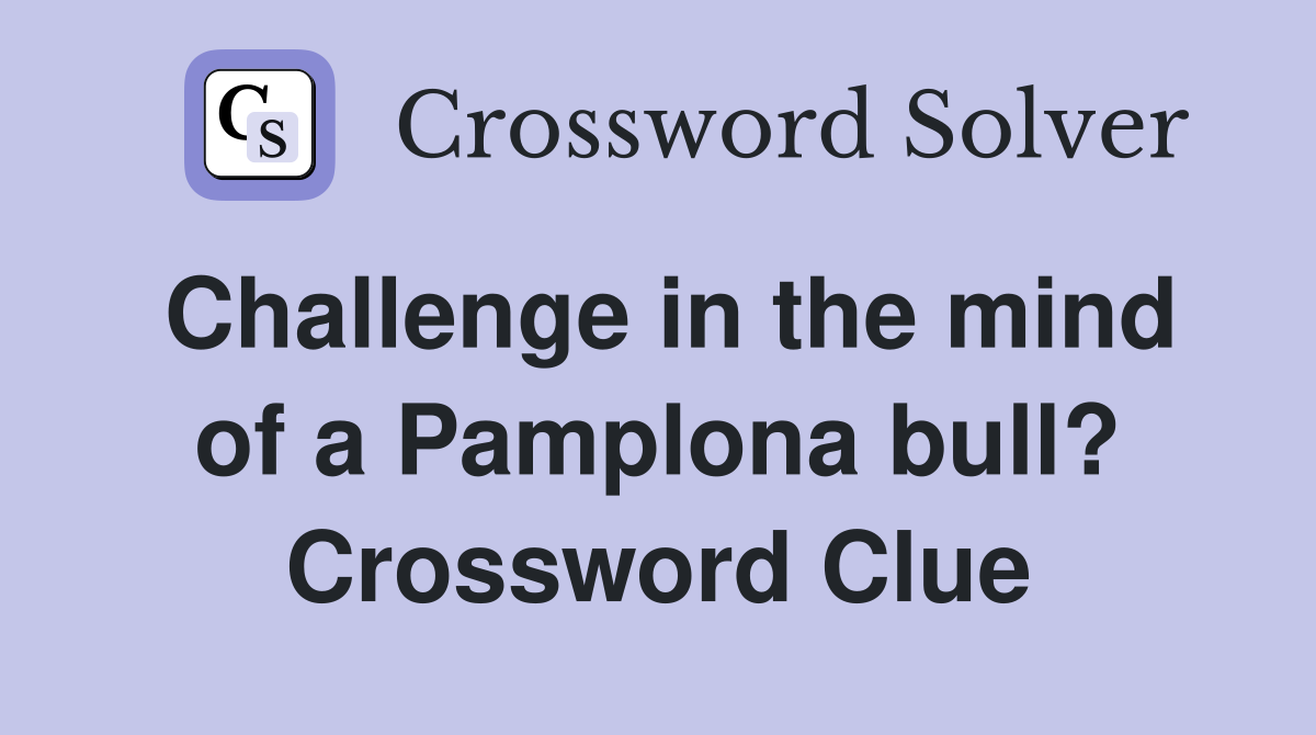 Challenge in the mind of a Pamplona bull? Crossword Clue