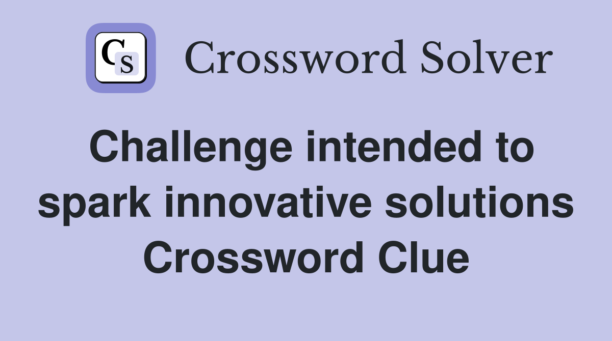Challenge intended to spark innovative solutions Crossword Clue