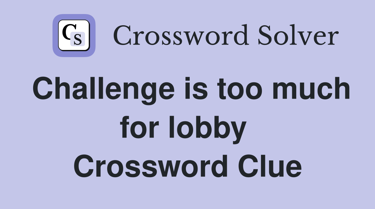 Challenge is too much for lobby  Crossword Clue