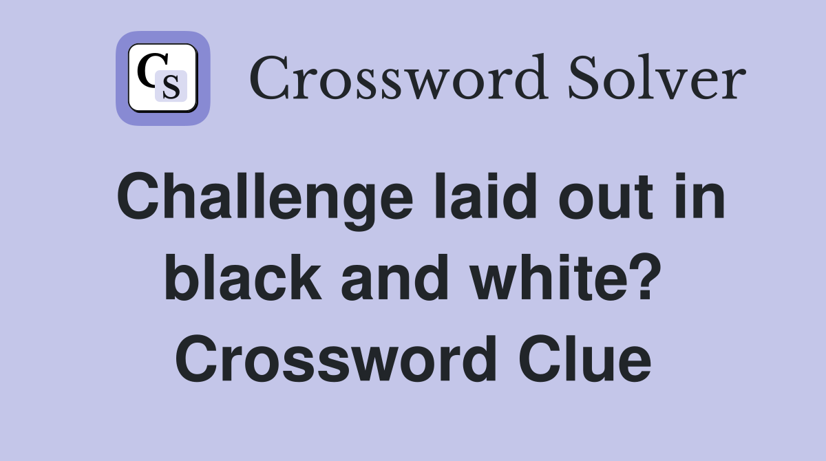 Challenge laid out in black and white? Crossword Clue
