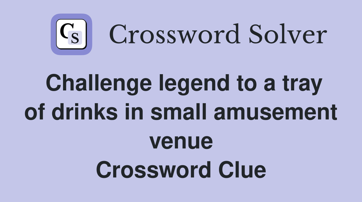 Challenge legend to a tray of drinks in small amusement venue Crossword Clue