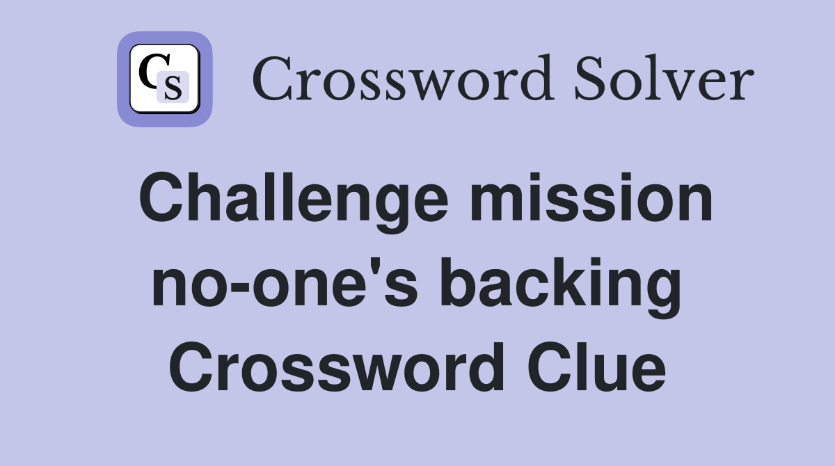 Challenge mission no-one's backing Crossword Clue