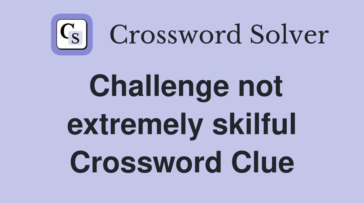 Challenge not extremely skilful Crossword Clue