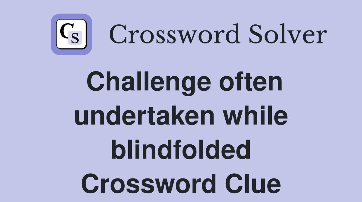 Challenge often undertaken while blindfolded Crossword Clue