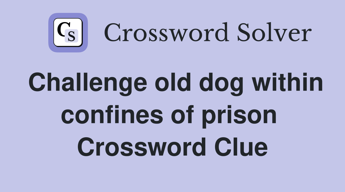 Challenge old dog within confines of prison  Crossword Clue