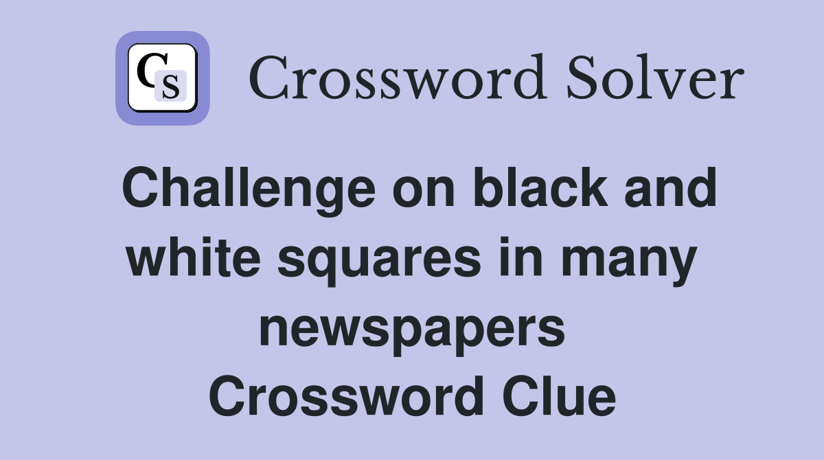 Challenge on black and white squares in many newspapers Crossword Clue