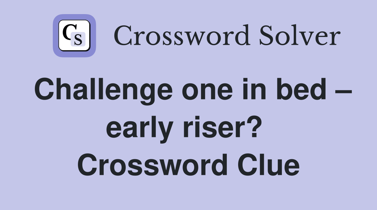 Challenge one in bed – early riser?  Crossword Clue