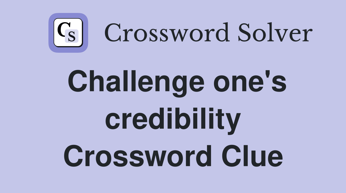 Challenge one's credibility Crossword Clue