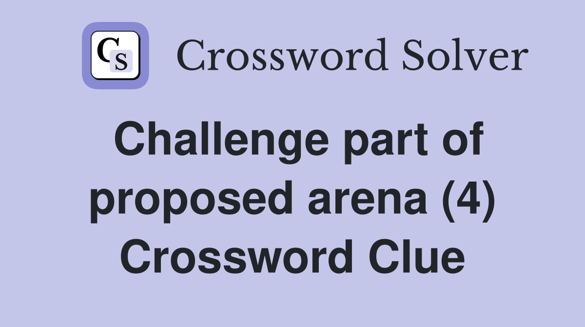 Challenge part of proposed arena (4) Crossword Clue