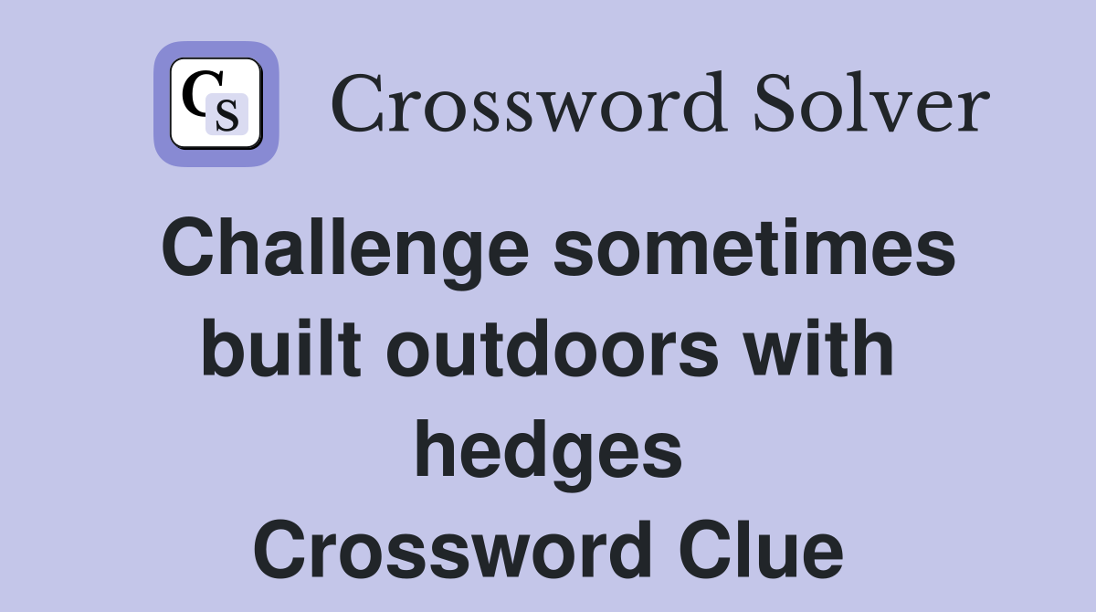Challenge sometimes built outdoors with hedges Crossword Clue