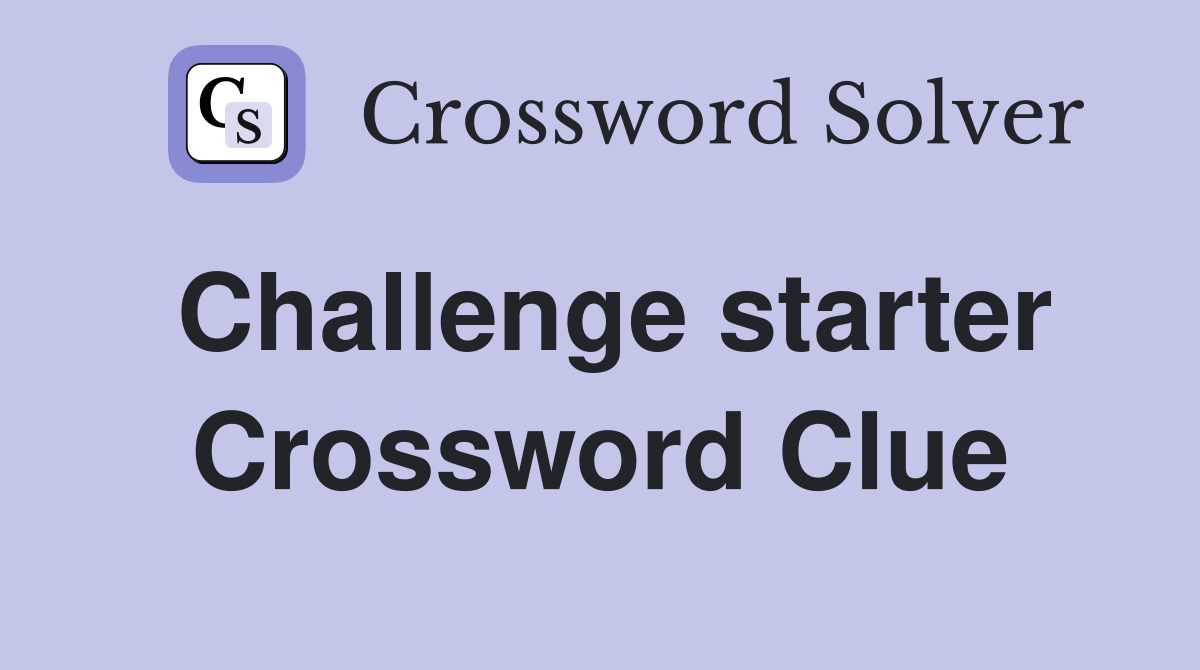 Challenge starter Crossword Clue