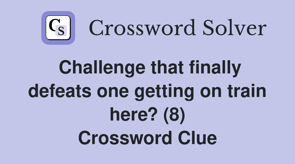 Challenge that finally defeats one getting on train here? (8) Crossword Clue