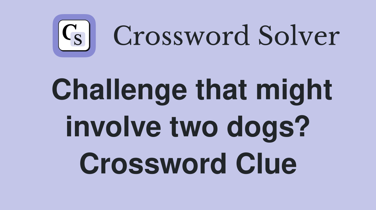 Challenge that might involve two dogs? Crossword Clue