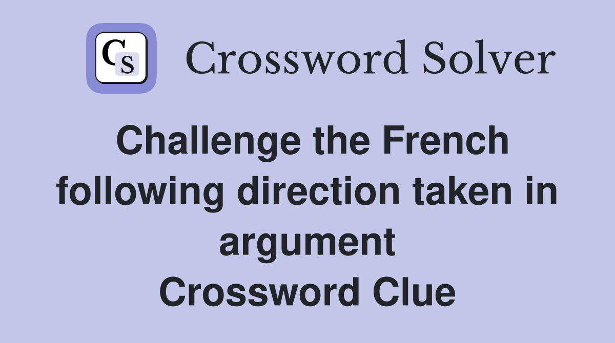 Challenge the French following direction taken in argument Crossword Clue