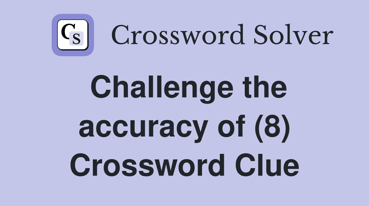 Challenge the accuracy of (8) Crossword Clue