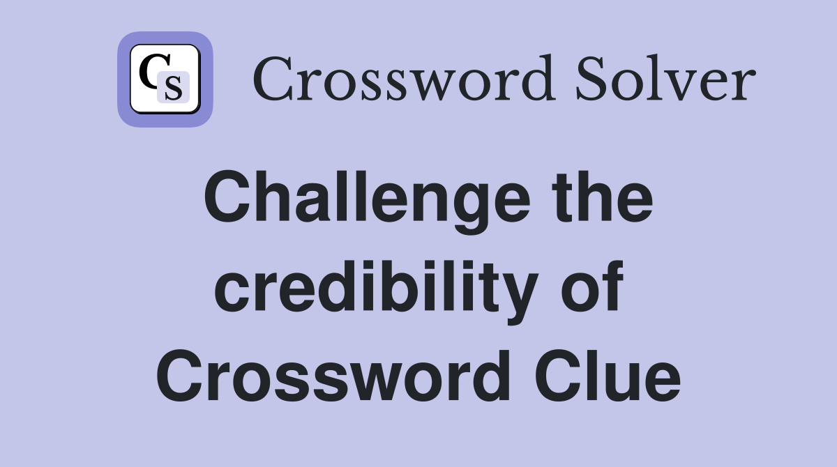 Challenge the credibility of Crossword Clue