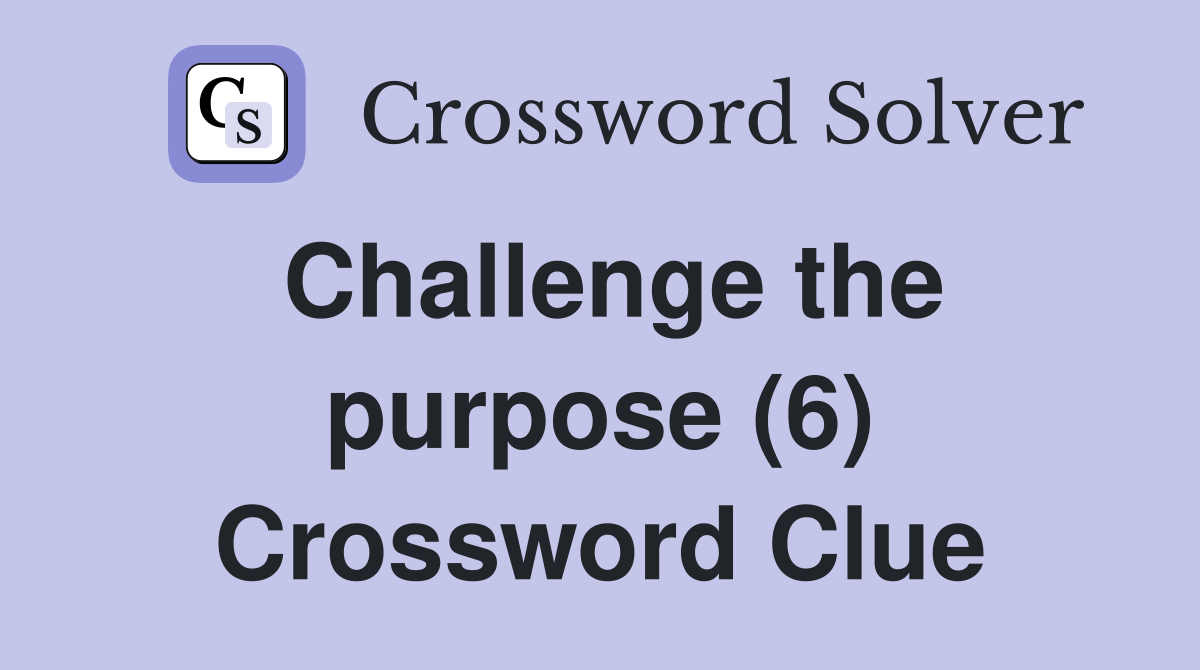 Challenge the purpose (6) Crossword Clue