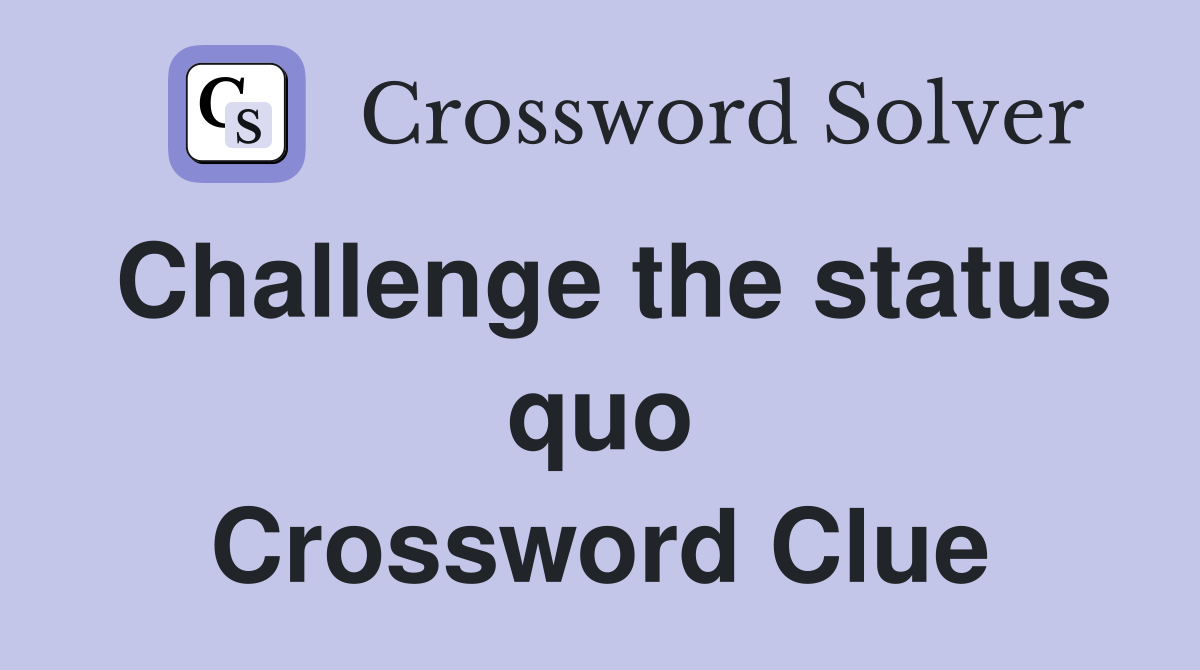 Challenge the status quo Crossword Clue