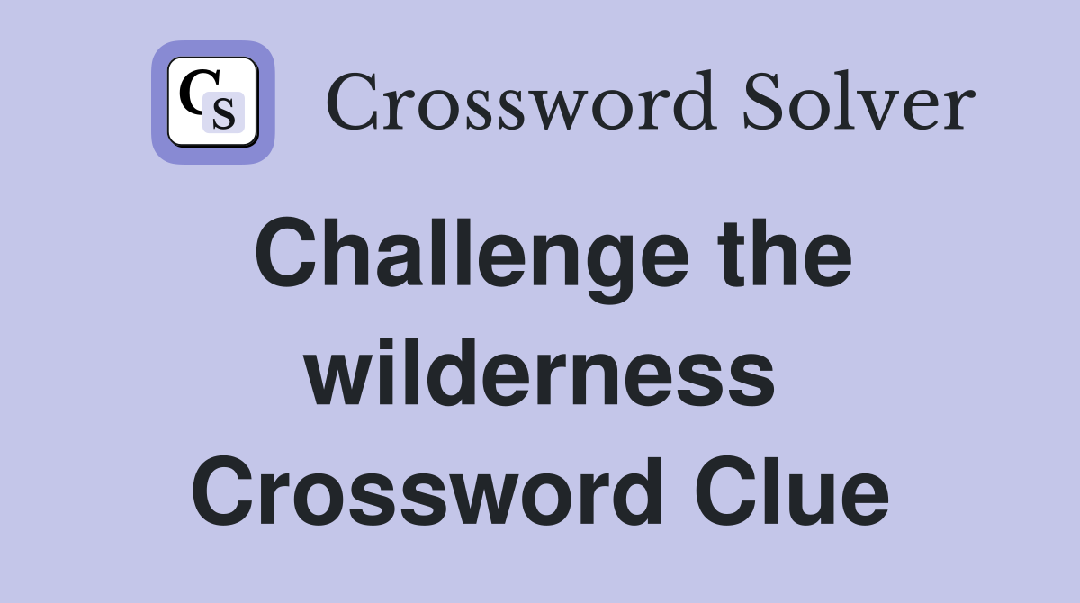Challenge the wilderness Crossword Clue