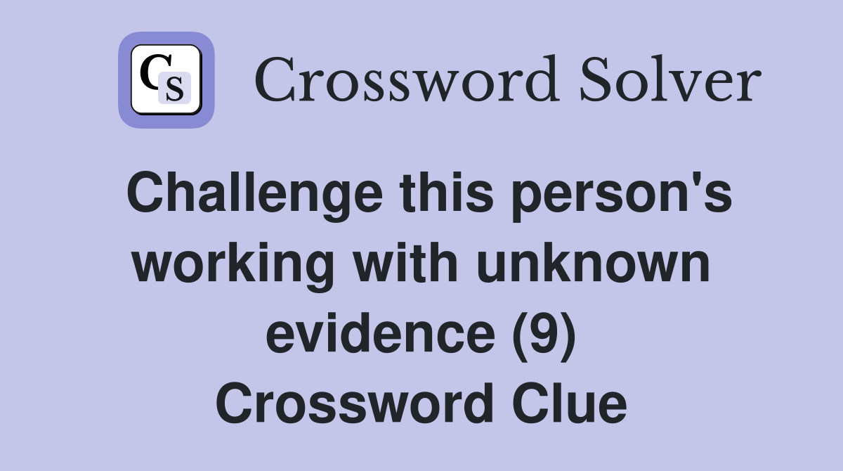 Challenge this person's working with unknown evidence (9) Crossword Clue