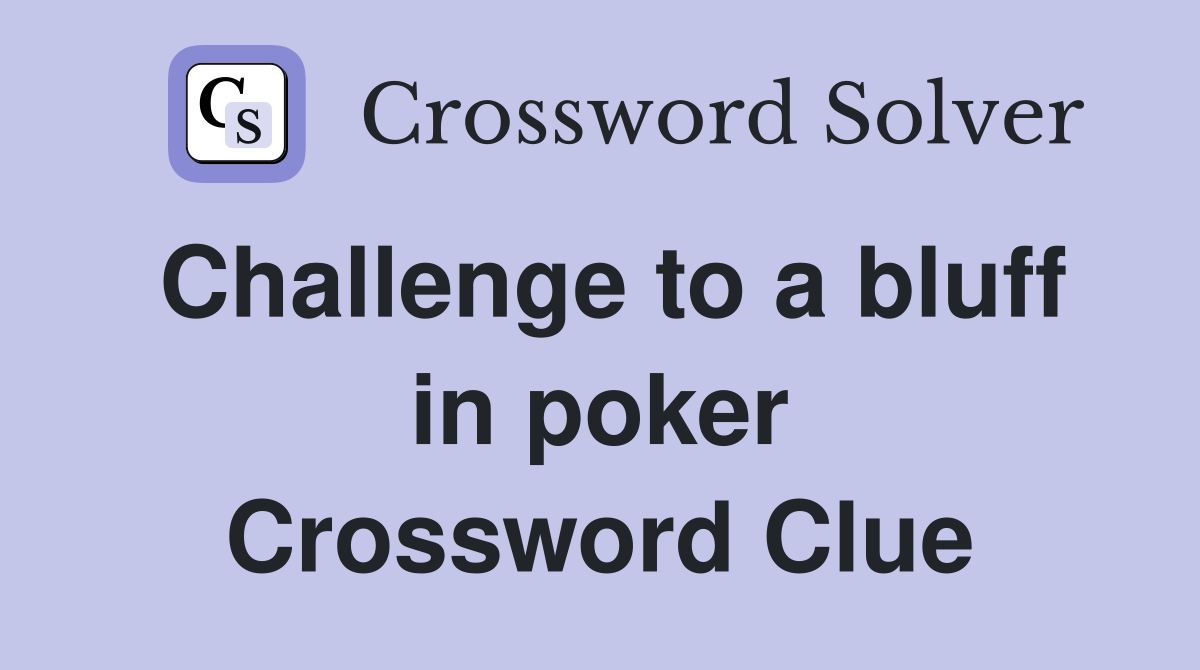 Challenge to a bluff in poker Crossword Clue