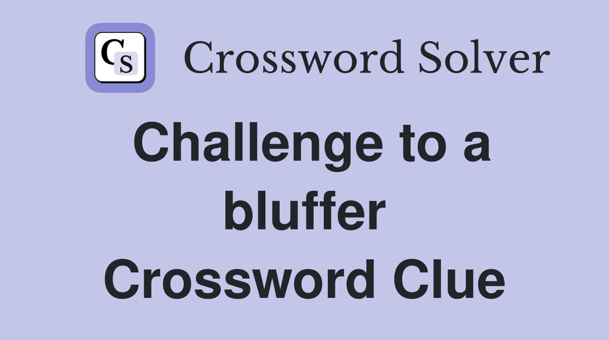 Challenge to a bluffer Crossword Clue