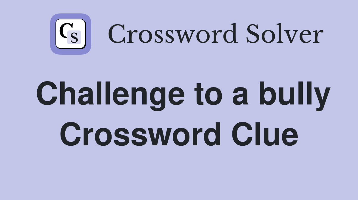 Challenge to a bully Crossword Clue