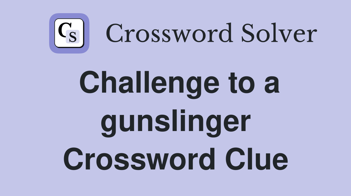 Challenge to a gunslinger Crossword Clue
