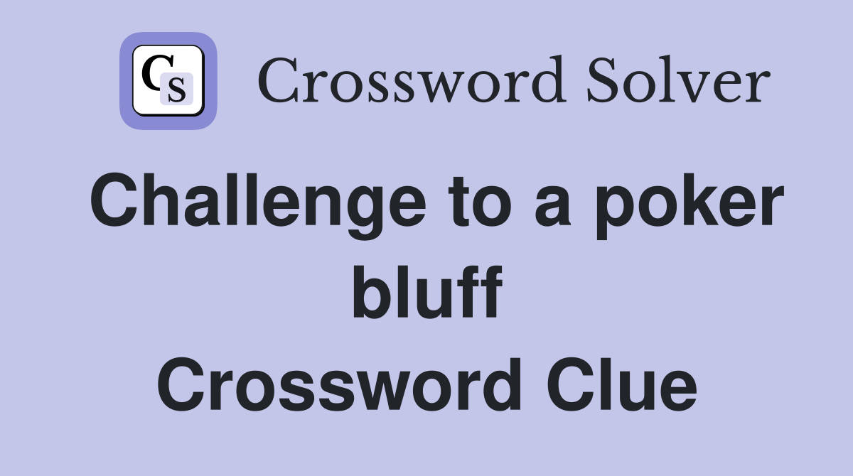 Challenge to a poker bluff Crossword Clue