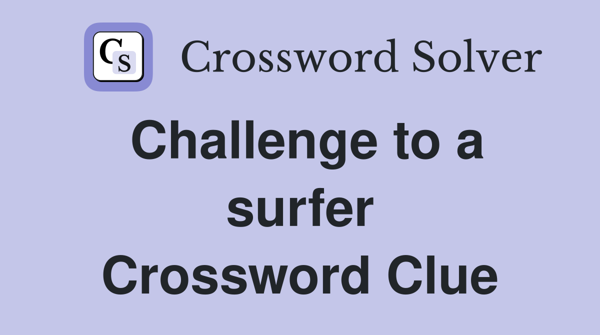 Challenge to a surfer Crossword Clue